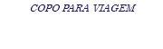 COPO PARA VIAGEM