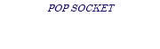 POP SOCKET