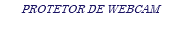 PROTETOR DE WEBCAM