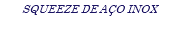 SQUEEZE DE AÇO INOX
