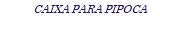 CAIXA PARA PIPOCA
