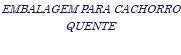 EMBALAGEM PARA CACHORRO QUENTE