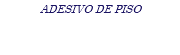 ADESIVO DE PISO