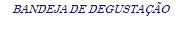 BANDEJA DE DEGUSTAÇÃO