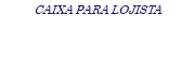 CAIXA PARA LOJISTA