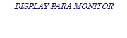 DISPLAY PARA MONITOR