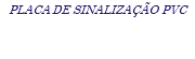 PLACA DE SINALIZAÇÃO PVC
