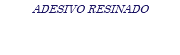 ADESIVO RESINADO