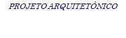 PROJETO ARQUITETÔNICO