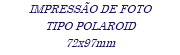 IMPRESSÃO DE FOTO  TIPO POLAROID 72x97mm