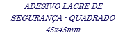 ADESIVO LACRE DE SEGURANÇA - QUADRADO 45x45mm