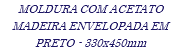 MOLDURA COM ACETATO MADEIRA ENVELOPADA EM PRETO - 330x450mm