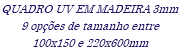 QUADRO UV EM MADEIRA 3mm 9 opções de tamanho entre 100x150 e 220x600mm