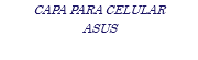 CAPA PARA CELULAR ASUS