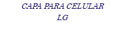 CAPA PARA CELULAR LG